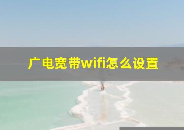 广电宽带wifi怎么设置