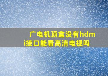 广电机顶盒没有hdmi接口能看高清电视吗