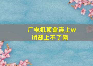 广电机顶盒连上wifi却上不了网