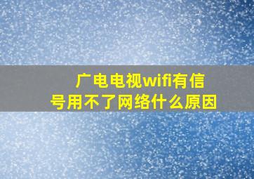 广电电视wifi有信号用不了网络什么原因