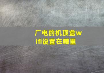 广电的机顶盒wifi设置在哪里