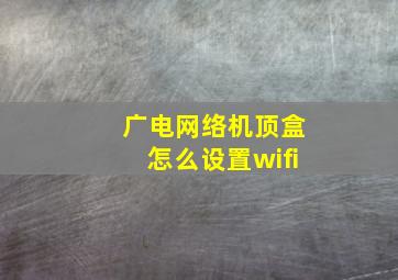 广电网络机顶盒怎么设置wifi