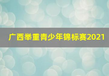 广西举重青少年锦标赛2021