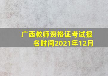 广西教师资格证考试报名时间2021年12月