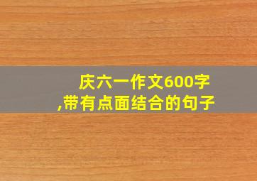 庆六一作文600字,带有点面结合的句子