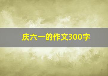 庆六一的作文300字