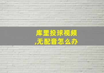 库里投球视频,无配音怎么办