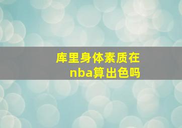 库里身体素质在nba算出色吗