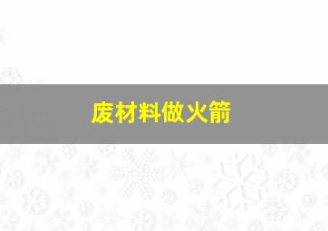 废材料做火箭