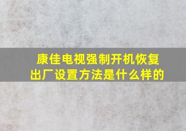 康佳电视强制开机恢复出厂设置方法是什么样的