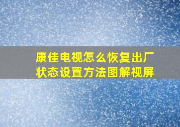 康佳电视怎么恢复出厂状态设置方法图解视屏