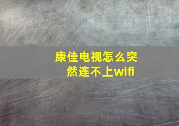 康佳电视怎么突然连不上wifi