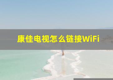 康佳电视怎么链接WiFi