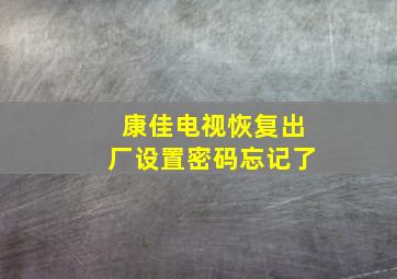 康佳电视恢复出厂设置密码忘记了