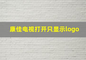 康佳电视打开只显示logo