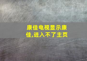 康佳电视显示康佳,进入不了主页