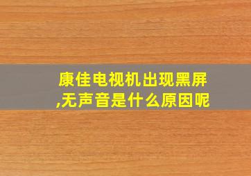 康佳电视机出现黑屏,无声音是什么原因呢