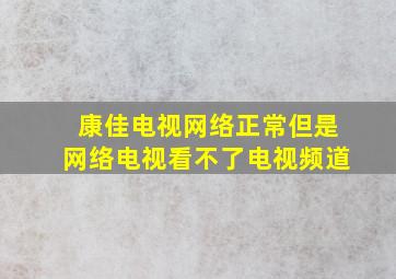 康佳电视网络正常但是网络电视看不了电视频道