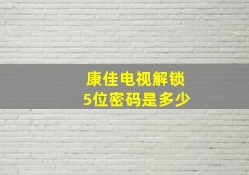 康佳电视解锁5位密码是多少