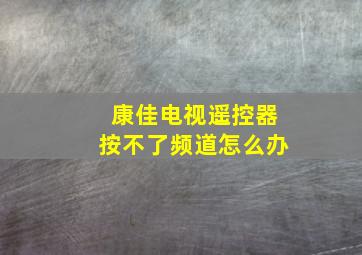 康佳电视遥控器按不了频道怎么办