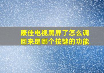 康佳电视黑屏了怎么调回来是哪个按键的功能