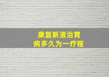 康复新液治胃病多久为一疗程