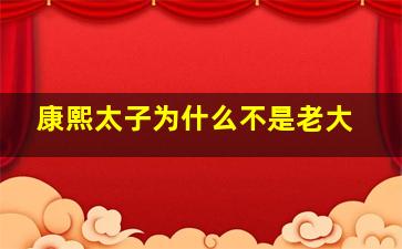 康熙太子为什么不是老大