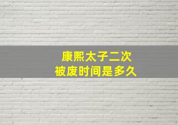 康熙太子二次被废时间是多久