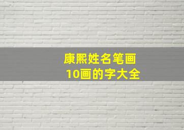 康熙姓名笔画10画的字大全