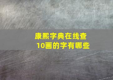 康熙字典在线查10画的字有哪些