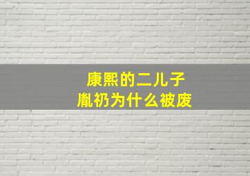 康熙的二儿子胤礽为什么被废