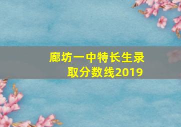 廊坊一中特长生录取分数线2019