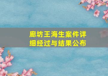 廊坊王海生案件详细经过与结果公布