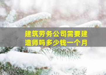 建筑劳务公司需要建造师吗多少钱一个月