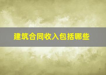 建筑合同收入包括哪些