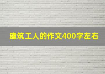 建筑工人的作文400字左右