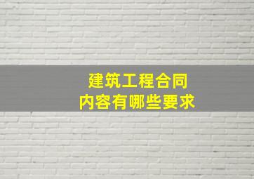 建筑工程合同内容有哪些要求