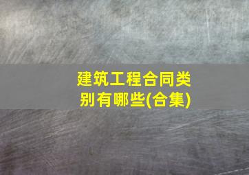 建筑工程合同类别有哪些(合集)