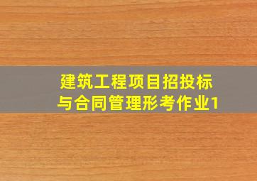 建筑工程项目招投标与合同管理形考作业1