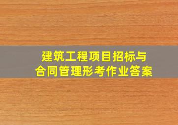 建筑工程项目招标与合同管理形考作业答案