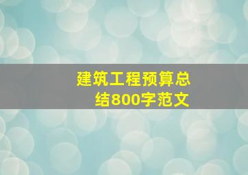 建筑工程预算总结800字范文