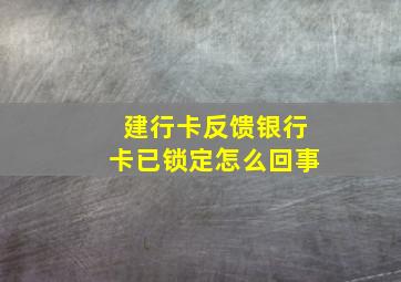 建行卡反馈银行卡已锁定怎么回事