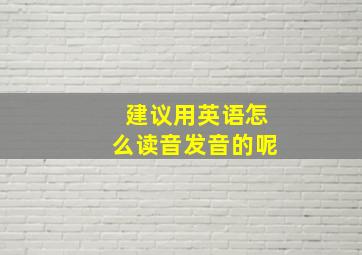 建议用英语怎么读音发音的呢