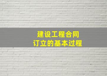 建设工程合同订立的基本过程