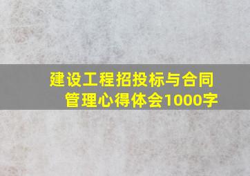 建设工程招投标与合同管理心得体会1000字