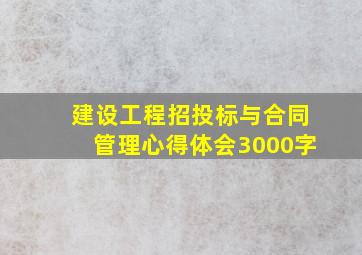 建设工程招投标与合同管理心得体会3000字