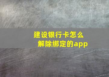 建设银行卡怎么解除绑定的app