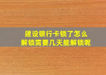 建设银行卡锁了怎么解锁需要几天能解锁呢