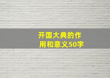 开国大典的作用和意义50字