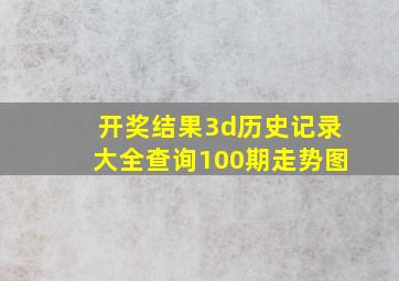 开奖结果3d历史记录大全查询100期走势图